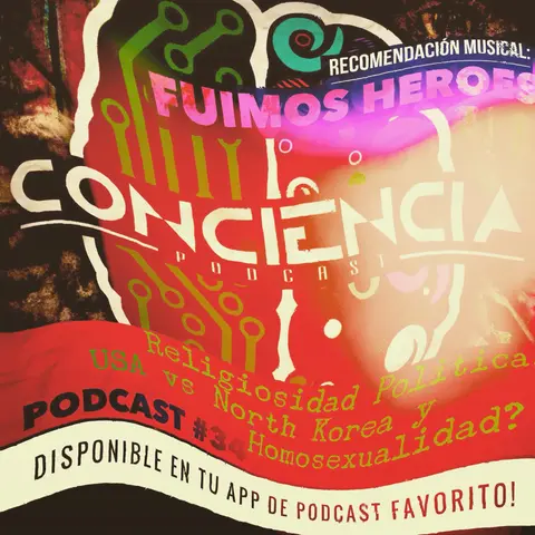 #34 | Religiosidad Politica, USA vs North Korea y Homosexualidad? | ConCiencia Podcast