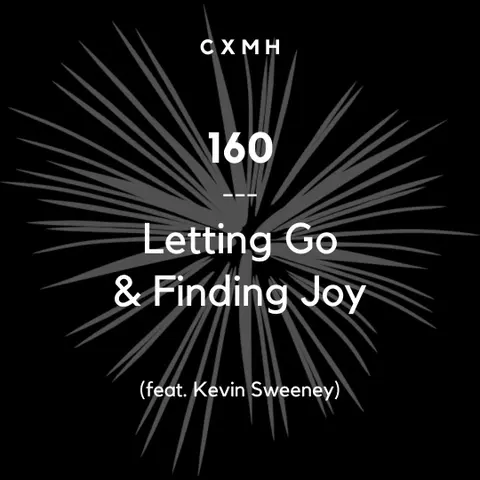 160 - Letting Go & Finding Joy (feat. Kevin Sweeney)