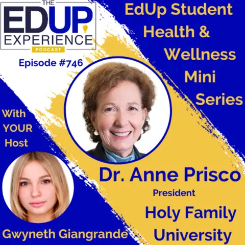 746: EdUp Student Health & Wellness Mini Series - with Host Gwyneth Giangrande⁠ & Guest ⁠Dr. Anne Prisco⁠, President, Holy Family University