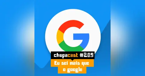 Episódio #209 – Eu sei mais que o Google