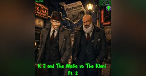 Episode 230: K J and The Mafia vs. The Klan! Part 2