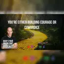 871. Every Day You're Either Building Courage or Cowardice.