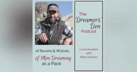 Dreamers' Den Series Ep 22: Of Ravens and Wolves, Of Men Dreaming as a Pack (with Matt Cochran)