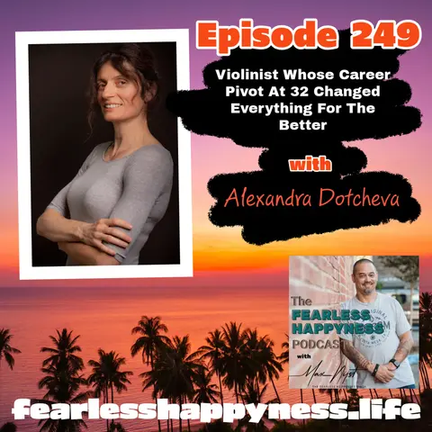Violinist Whose Career Pivot At 32 Changed Everything For The Better with Alexandra Dotcheva | 249