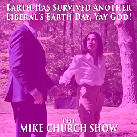 Earth Has Survived Another Liberal’s Earth Day, Yay God!