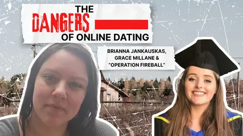 THE DANGERS OF ONLINE DATING: BRIANNA JANKAUSKAS, GRACE MILLANE AND "OPERATION FIREBALL"