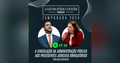 PFPemJ#60 – 2024Ep06 – A Vinculação da Administração Pública aos Precedentes Judiciais Obrigatórios