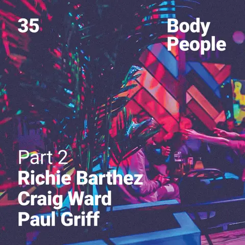 Body People 35 — Richie Barthez, Craig Ward, Paul Griff pt.2