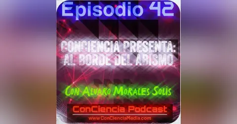 #42 | ConCiencia Presenta: AL BORDE DEL ABISMO con Alvaro Morales Solis | ConCiencia Podcast