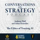 Conversations on Strategy Podcast – Ep 23 – Anthony Pfaff and Adam Henschke – The Ethics of Trusting AI