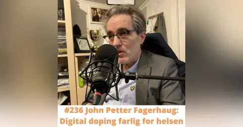 #236 John Petter Fagerhaug: Digital doping farlig for helsen