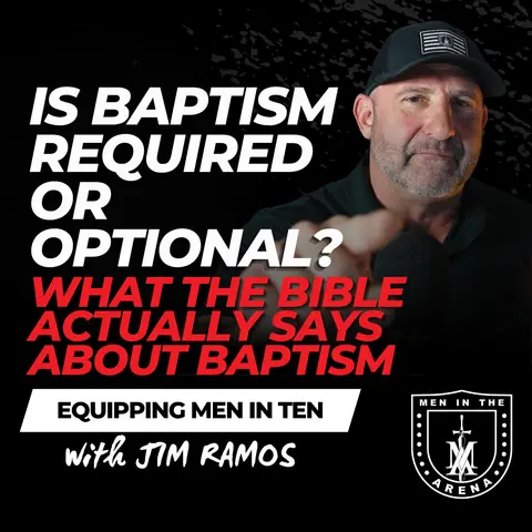 Is Baptism Really Required or Optional? What the Bible Actually Says About Baptism - Equipping Men in Ten EP 1040