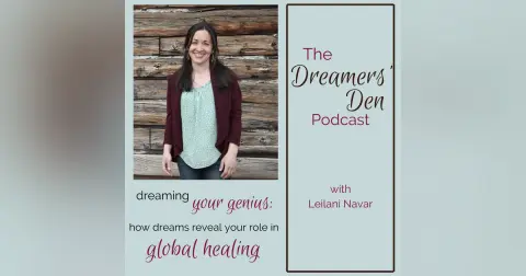 Dreamers' Den Series Ep 15: Dreaming Your Genius: How Dreams Reveal Your Role in Global Healing (Leilani Navar)