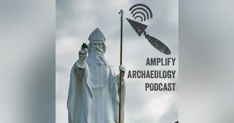 Archaeological Landscapes of St Patrick – Amplify Archaeology Podcast – Episode 21