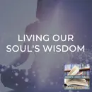 Living Our Soul's Wisdom