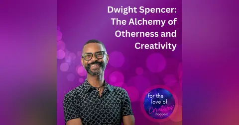 #011: Dwight Spencer: The Alchemy of Otherness and Creativity
