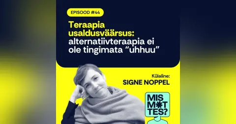 #44 Teraapia usaldusväärsus: alternatiivteraapia ei ole tingimata “uhhuu”. Signe Noppel