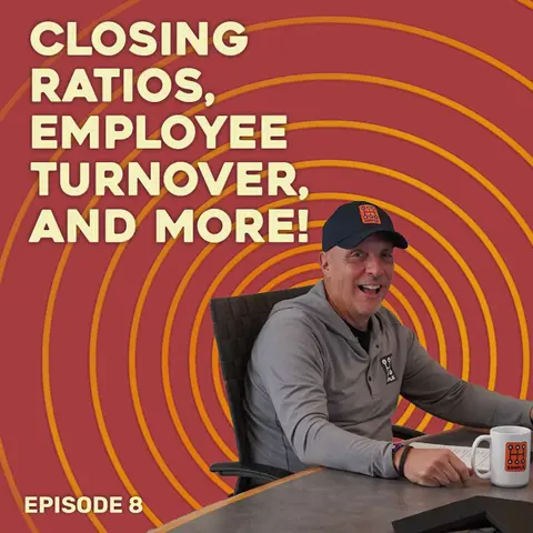 Episode 8: Talking Closing Ratios, Employee Turnover, And More!