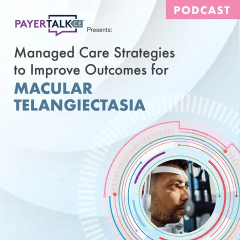PayerTalkCE® Presents: Managed Care Strategies to Improve Outcomes for Macular Telangiectasia