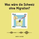 Was wäre die Schweiz ohne Migration?