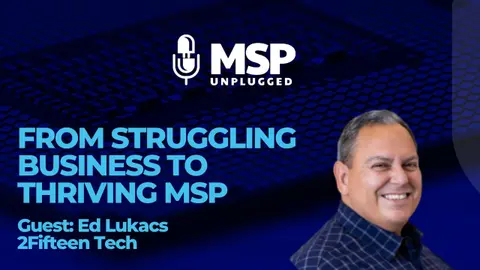 From Struggling Business to Thriving MSP in Salt Lake City – Ed Lukacs of 2Fifteen Tech