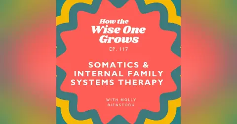 Your Body Is Talking—Here’s How to Listen: Somatic Therapy + Internal Family Systems with Molly Bienstock (117)