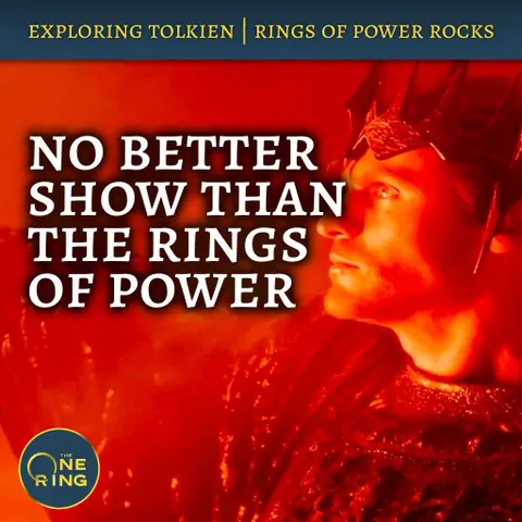 174. Why The Rings of Power is AWESOME (a tongue-in-cheek retrospective)