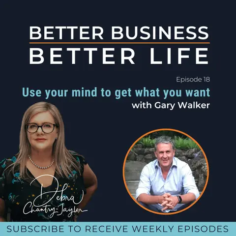 EXPERT SPOTLIGHT - 'Use your mind to get what you want' with Gary Walker - Episode 18 of Better Business, Better Life!
