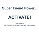 Super Friend Power...ACTIVATE!