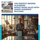The Perfect Reader Playbook: Boost Book Sales With Smart Audience Building