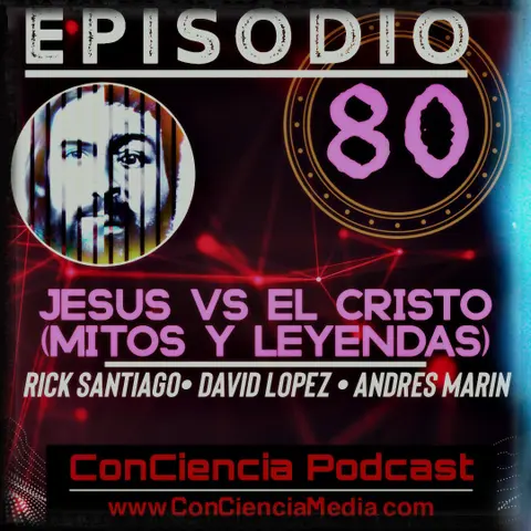 #80 | Jesus vs El Cristo (Mitos y Leyendas) con Rick Santiago | ConCiencia Podcast