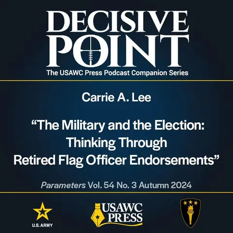 Decisive Point Podcast – Ep 5-22 – Carrie A. Lee – “The Military and the Election: Thinking Through Retired Flag Officer Endorsements”