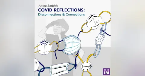 #65 COVID Reflections- Disconnections and Connections: At the Bedside Segment