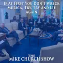 The Mike Church Show-If At First You Don’t Wreck Murica, Try, Try And Lie Again