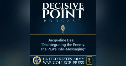 Decisive Point Podcast – Ep 1-04 – Jacqueline Deal – “Disintegrating the Enemy - The PLA’s Info-Messaging”