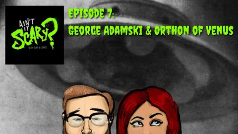 Ain't it Scary? Podcast - Ep. 7: George Adamski & Orthon of Venus