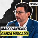 Sobre tomar decisiones difíciles, sacar adelante una empresa familiar y construir con propósito - Marco Antonio Garza Mercado - 384