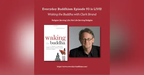 Everyday Buddhism 93 - Waking the Buddha with Clark Strand