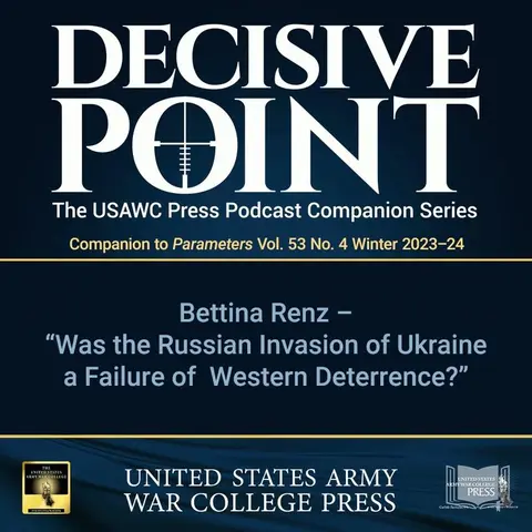 Decisive Point Podcast – Ep 4-25 – Bettina Renz  – “Was the Russian Invasion of Ukraine a Failure of  Western Deterrence?"