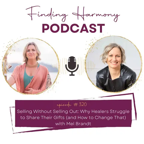 Selling Without Selling Out: Why Healers Struggle to Share Their Gifts (and How to Change That) | with Mel Brandt