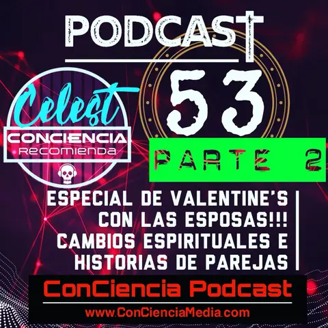 #53 | Especial de Valentines [PARTE 2] | Cambios espirituales, e Historias de parejas | ConCiencia Podcast