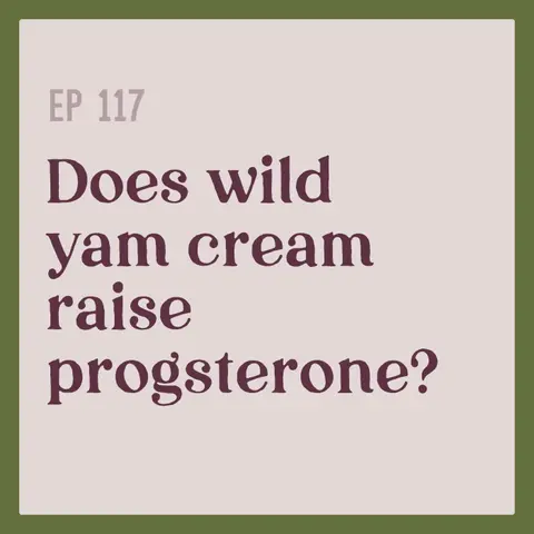 117 | Does wild yam cream increase progesterone?