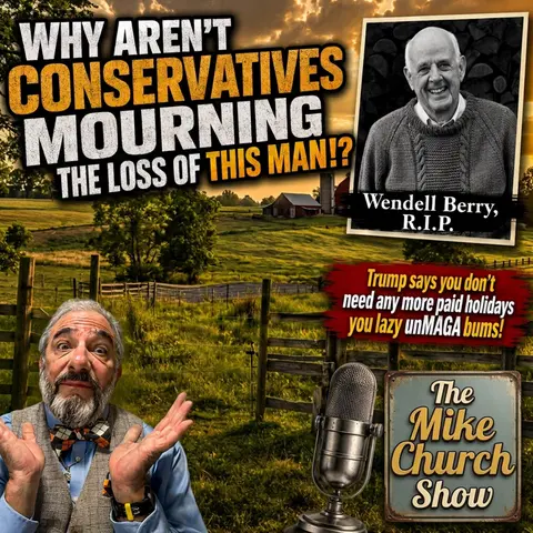 MCS #2438 Why Aren't Conservatives Mourning Wendell Berry?