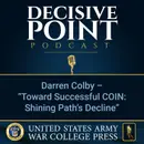 Decisive Point Podcast – Ep 2-17 – Darren Colby – “Toward Successful COIN- Shining Path’s Decline”