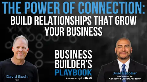 The Power of Connection: Build Relationships That Grow Your Business | Jose Escobar