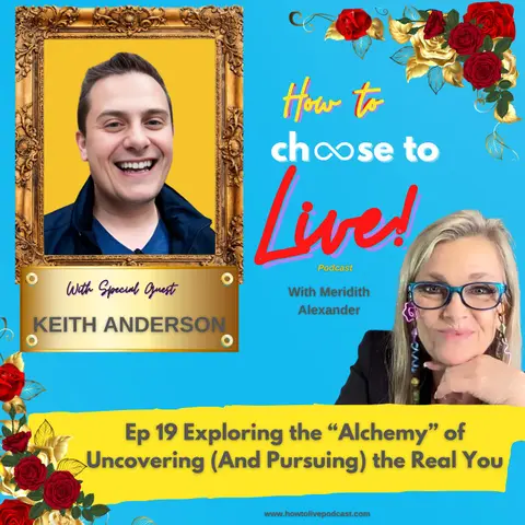 Ep 19 Exploring the Alchemy of Uncovering (And Pursuing) the Real You with Guest Keith Anderson