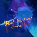 Don’t You Ever Give In