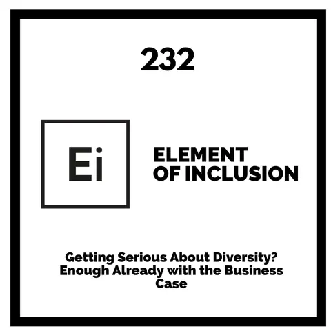 Getting Serious About Diversity? Enough Already with the Business Case