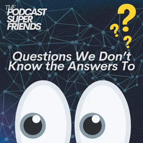 Questions We Don't Know The Answers To