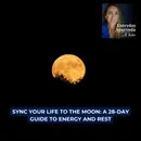 101. Sync Your Life to the Moon: A 28-Day Guide to Energy and Rest